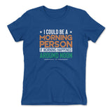 I Could Be A Morning Person If Morning Happened Around Noon Womens T-Shirt in Royal color