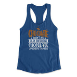 Chocolate Doesn't Ask Silly Questions, Chocolate Undestands Womens Racerback Tank in Royal color