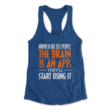 May Be If We Tell People The Brain Is An App, They'll Start Using It Womens Racerback Tank in Royal color