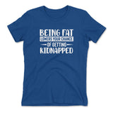 Being Fat Lowers Your Chance Of Getting Kidnapped Womens T-Shirt in Royal color