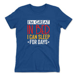 I'm Great In Bed, I Can Sleep For Days Womens T-Shirt in Royal color