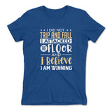 I Did Not Trip And Fall, I Attacked The Floor And I Believe I Am Winning Womens T-Shirt in Royal color