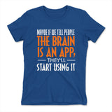 May Be If We Tell People The Brain Is An App, They'll Start Using It Womens T-Shirt in Royal color