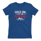 Hold On, Let Me Overthink This Womens T-Shirt in Royal color