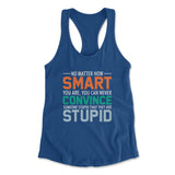 You Can Never Convince Someone Stupid That They Are Stupid Womens Racerback Tank in Royal color