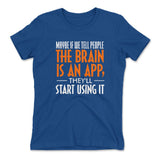 Maybe If We Tell People The Brain Is An App, They'll Start Using It Womens T-Shirt in Royal color