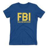 FBI - Female Body Investigator Womens T-Shirt in Royal color