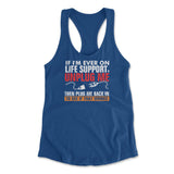 If I'm Ever On Life Support, Unplug Me, Then Plug Me Back In To See If That Works Womens Racerback Tank in Royal color