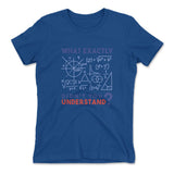 What Exactly Didn't You Understand Womens T-Shirt in Royal color