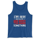 I'm Here Because You Broke Something Men/Unisex Tank in True Royal color