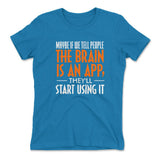 Maybe If We Tell People The Brain Is An App, They'll Start Using It Womens T-Shirt in Turquoise color