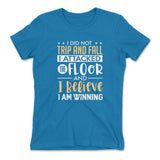 I Did Not Trip And Fall, I Attacked The Floor And I Believe I Am Winning Womens T-Shirt in Turquoise color