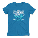Don't Make Me Use My Teacher Voice Womens T-Shirt in Turquoise color