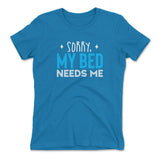 Sorry, My Bed Needs Me Womens T-Shirt in Turquoise color