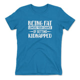 Being Fat Lowers Your Chance Of Getting Kidnapped Womens T-Shirt in Turquoise color