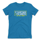 If I'm Not Back In 5 Minutes, Just Wait Longer Womens T-Shirt in Turquoise color