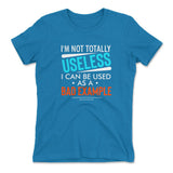 I'm Not Totally Useless, I Can Be Used As A Bad Example Womens T-Shirt