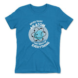 Never Trust An Atom, They Make Up Everything Womens T-Shirt in Turquoise color