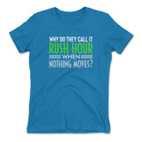 Why Do They Call It Rushhour When Nothing Moves Womens T-Shirt in Turquoise color