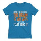 May Be If We Tell People The Brain Is An App, They'll Start Using It Womens T-Shirt in Turquoise color