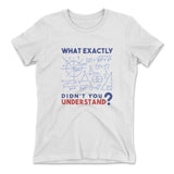 What Exactly Didn't You Understand Womens T-Shirt in White color