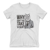 Why Dont You Take A Seat Womens T-Shirt