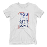 You Get It Or You Dont Womens T-Shirt in White color